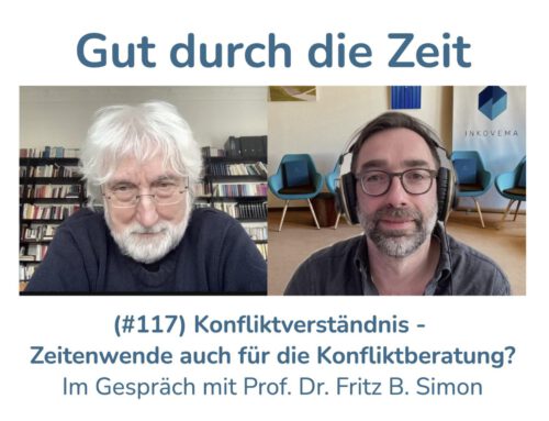 Konfliktverständnis – Zeitenwende auch für die Konfliktberatung und Mediation. Im Gespräch mit Fritz B. Simon (INKOVEMA-Podcast #117)