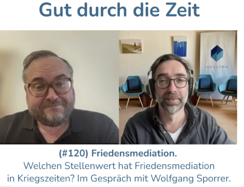 Friedensmediation. Welchen Stellenwert hat Friedensmediation in Kriegszeiten. Im Gespräch mit Wolfgang Sporrer (INKOVEMA-Podcast #120)