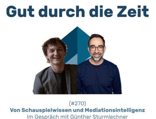 #270 GddZ – Von Schauspielwissen und Mediationsintelligenz. Im Gespräch mit Günther Sturmlechner
